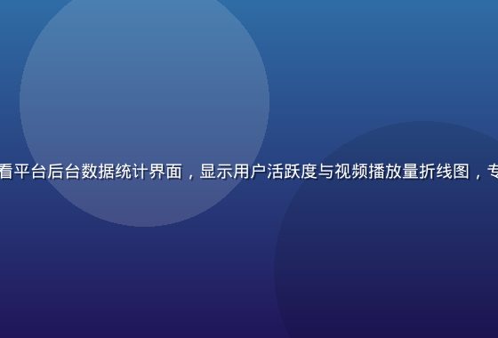 污污视频在线观看平台后台数据统计界面，显示用户活跃度与视频播放量折线图，专业蓝色主题界面