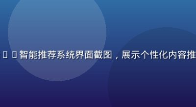 污污视频在线观看AI智能推荐系统界面截图，展示个性化内容推荐算法的运行效果